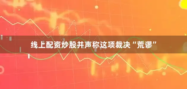 线上配资炒股并声称这项裁决“荒谬”